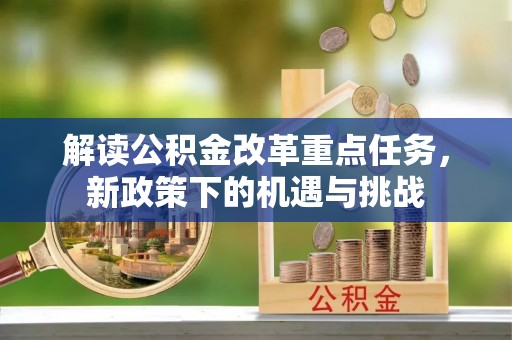 彭山解读公积金改革重点任务，新政策下的机遇与挑战