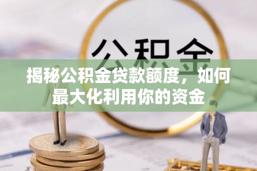 彭山揭秘公积金贷款额度，如何最大化利用你的资金