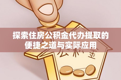 彭山探索住房公积金代办提取的便捷之道与实际应用