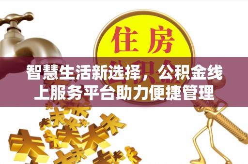 彭山智慧生活新选择，公积金线上服务平台助力便捷管理