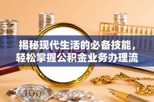 彭山揭秘现代生活的必备技能，轻松掌握公积金业务办理流程
