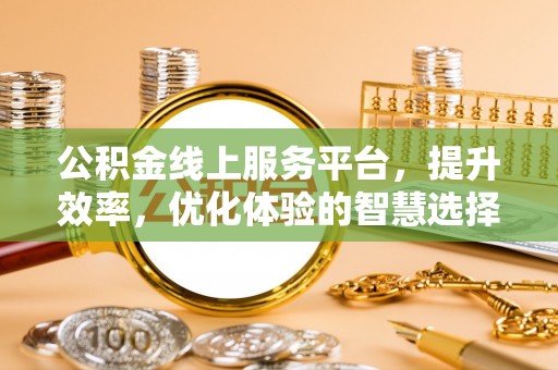 彭山公积金线上服务平台，提升效率，优化体验的智慧选择