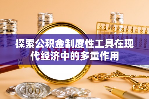 彭山探索公积金制度性工具在现代经济中的多重作用
