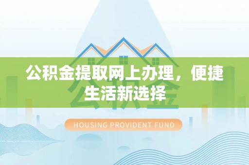彭山公积金提取网上办理，便捷生活新选择