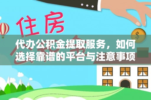 彭山代办公积金提取服务，如何选择靠谱的平台与注意事项