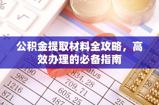 彭山公积金提取材料全攻略，高效办理的必备指南