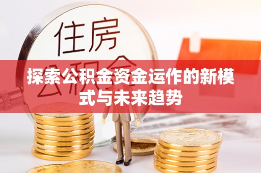 彭山探索公积金资金运作的新模式与未来趋势