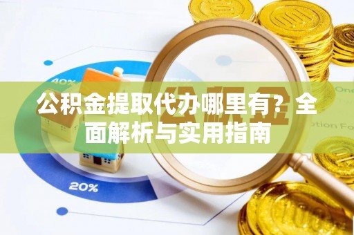 彭山公积金提取代办哪里有？全面解析与实用指南