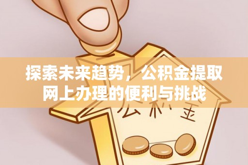 彭山探索未来趋势，公积金提取网上办理的便利与挑战