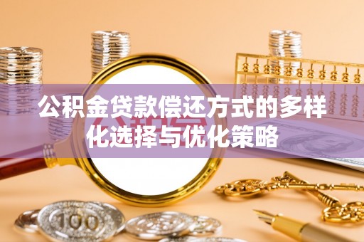 彭山公积金贷款偿还方式的多样化选择与优化策略