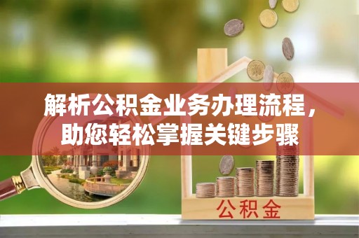 彭山解析公积金业务办理流程，助您轻松掌握关键步骤