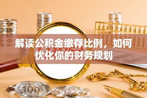 彭山解读公积金缴存比例，如何优化你的财务规划