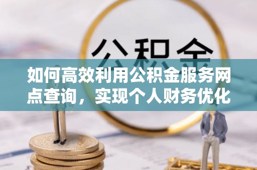 彭山如何高效利用公积金服务网点查询，实现个人财务优化