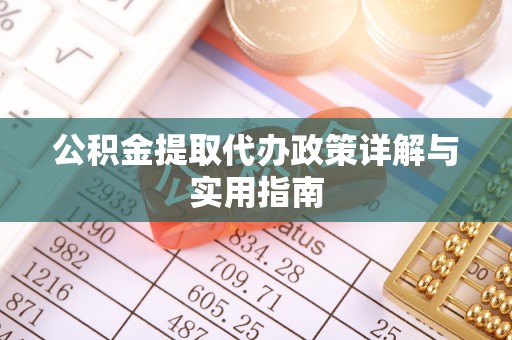 彭山公积金提取代办政策详解与实用指南