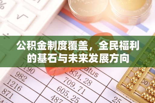 彭山公积金制度覆盖，全民福利的基石与未来发展方向