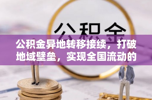 彭山公积金异地转移接续，打破地域壁垒，实现全国流动的便捷之道