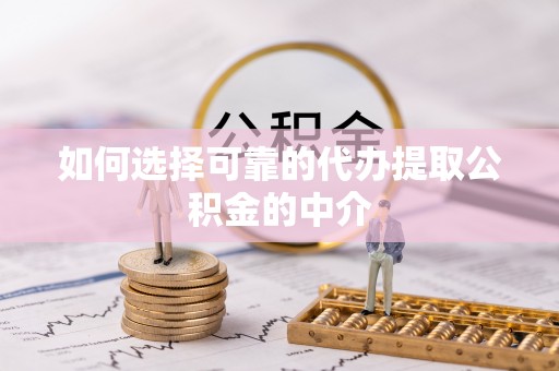 彭山如何选择可靠的代办提取公积金的中介