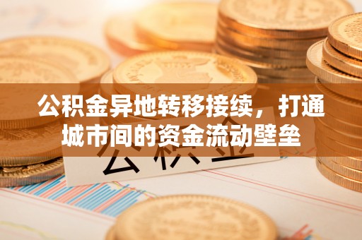 彭山公积金异地转移接续，打通城市间的资金流动壁垒