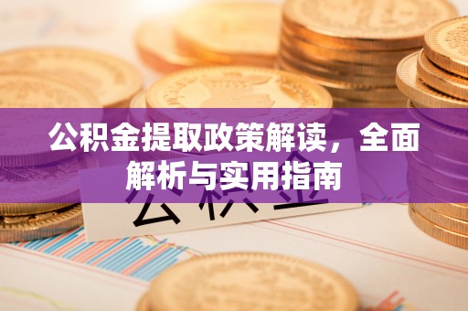 彭山公积金提取政策解读，全面解析与实用指南