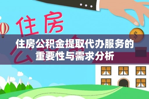 彭山住房公积金提取代办服务的重要性与需求分析