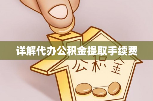彭山详解代办公积金提取手续费