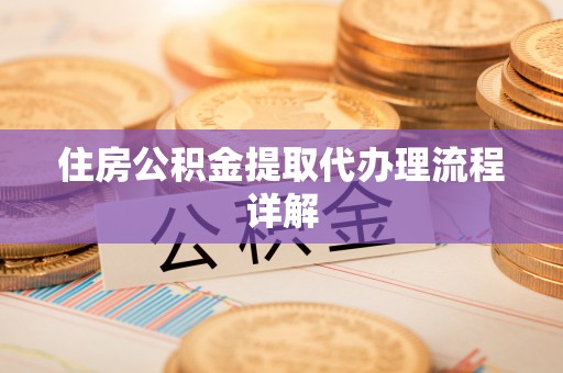 彭山住房公积金提取代办理流程详解