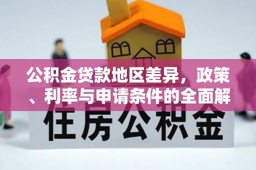 彭山公积金贷款地区差异，政策、利率与申请条件的全面解析