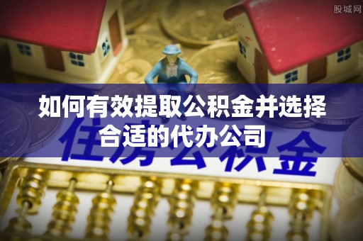 彭山如何有效提取公积金并选择合适的代办公司