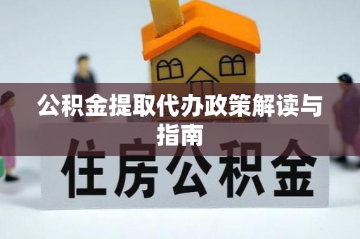 彭山公积金提取代办政策解读与指南
