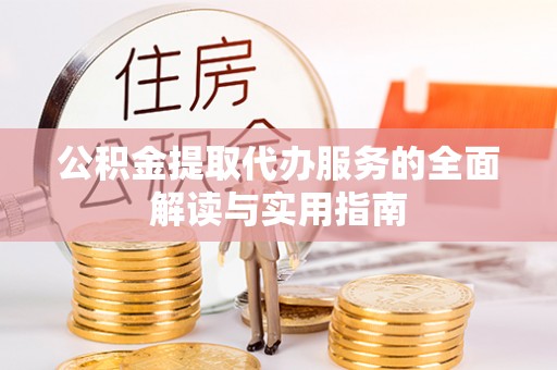 彭山公积金提取代办服务的全面解读与实用指南