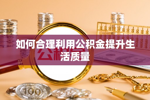 彭山如何合理利用公积金提升生活质量