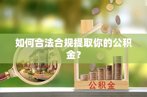 彭山如何合法合规提取你的公积金？